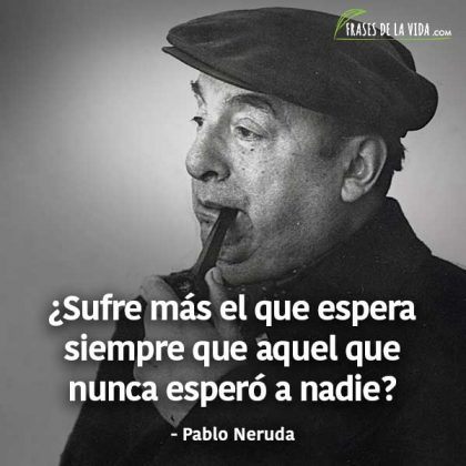 150 Frases de Pablo Neruda Te llegarán al corazón Con Imágenes