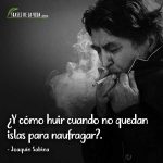 Frases de Joaquín Sabina, ¿Y cómo huir cuando no quedan islas para naufragar?.