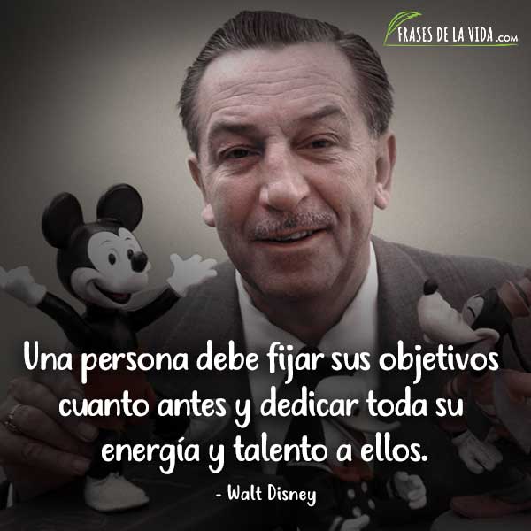 Frases de Walt Disney, Una persona debe fijar sus objetivos cuanto antes y dedicar toda su energía y talento a ellos.