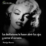 Frases de Marilyn Monroe, Las desilusiones te hacen abrir los ojos y cerrar el corazón.