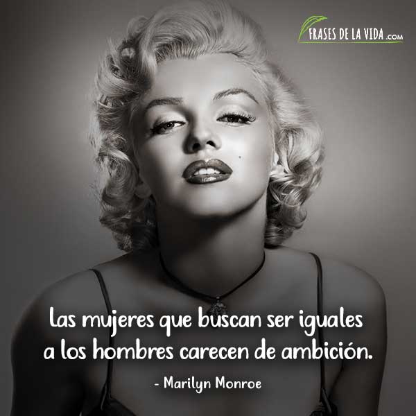 Frases de Marilyn Monroe, Las mujeres que buscan ser iguales a los hombres carecen de ambición.