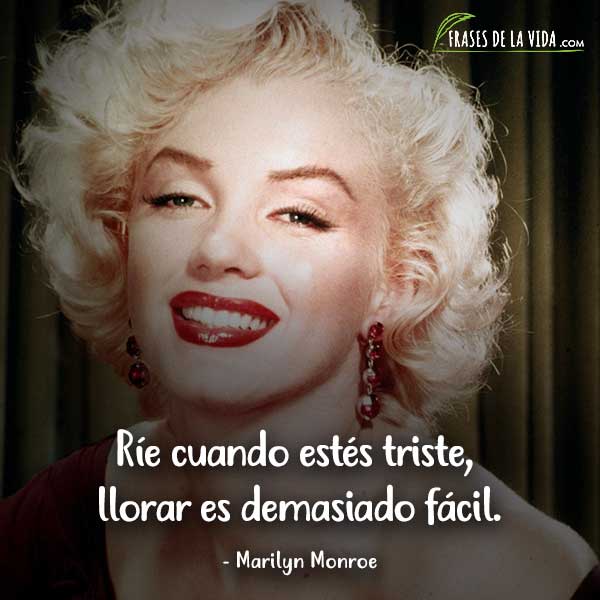 Frases de Marilyn Monroe, Ríe cuando estés triste, llorar es demasiado fácil.