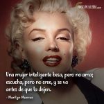 Frases de Marilyn Monroe, Una mujer inteligente besa, pero no ama; escucha, pero no cree, y se va antes de que la dejen.