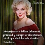 Frases de Marilyn Monroe, La imperfección es belleza, la locura es genialidad, y es mejor ser absolutamente ridículo que absolutamente aburrido.