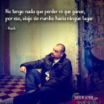 Frases de Nach, No tengo nada que perder ni que ganar, por eso, viajo sin rumbo hacia ningún lugar