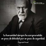 Frases de Sigmund Freud, La humanidad siempre ha comprometido un poco de felicidad por un poco de seguridad.