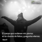 Frases de Kase O, El cuerpo que sostienen mis piernas es un claustro de fobias y preguntas eternas.