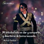 Frases de Michael Jackson, Mi felicidad está en dar y compartir, y divertirme de forma inocente.