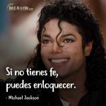 Frases de Michael Jackson, Si no tienes fe, puedes enloquecer.
