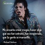 Frases de Michael Jackson, Me encanta crear magia, hacer algo que sea tan extraño, tan inesperado, que la gente se maraville.