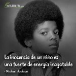 Frases de Michael Jackson, La inocencia de un niño es una fuente de energía inagotable.