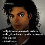 Frases de Michael Jackson, Cualquier cosa que canto la siento de verdad, al cantar una canción no la canto si no la siento.