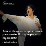 Frases de Michael Jackson, Pensar es el mayor error que un bailarín puede cometer. No hay que pensar, hay que sentir.