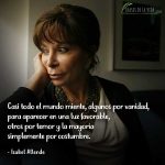 Frases de Isabel Allende, Casi todo el mundo miente, algunos por vanidad, para aparecer en una luz favorable, otros por temor y la mayoría simplemente por costumbre.