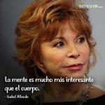 Frases de Isabel Allende, La mente es mucho más interesante que el cuerpo.