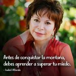 Frases de Isabel Allende, Antes de conquistar la montaña, debes aprender a superar tu miedo.