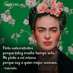 Frases de Frida Kahlo, Pinto autorretratos porque estoy mucho tiempo sola. Me pinto a mí misma porque soy a quien mejor conozco.