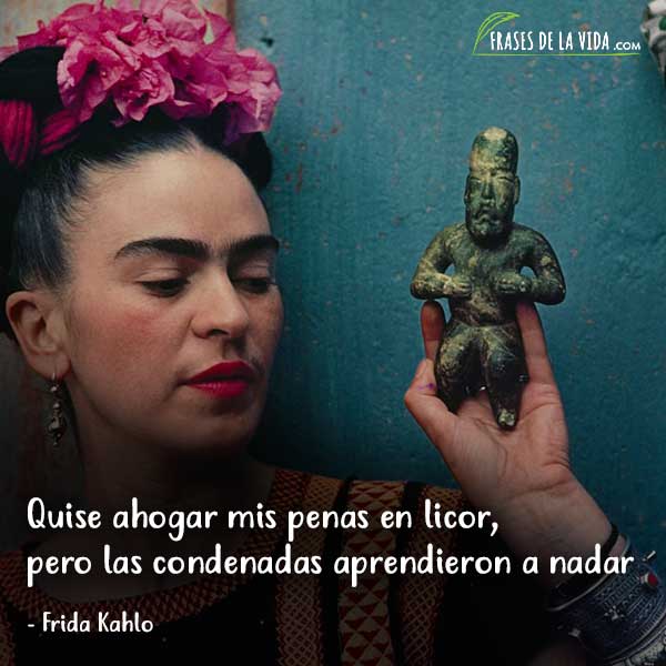 Frases de Frida Kahlo, Quise ahogar mis penas en licor, pero las condenadas aprendieron a nadar.