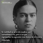 Frases de Frida Kahlo, En realidad no sé si mis cuadros son surrealistas o no, pero sí sé que representan la expresión más franca de mi misma.