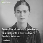 Frases de Frida Kahlo, Amurallar el propio sufrimiento es arriesgarte a que te devore desde el interior.
