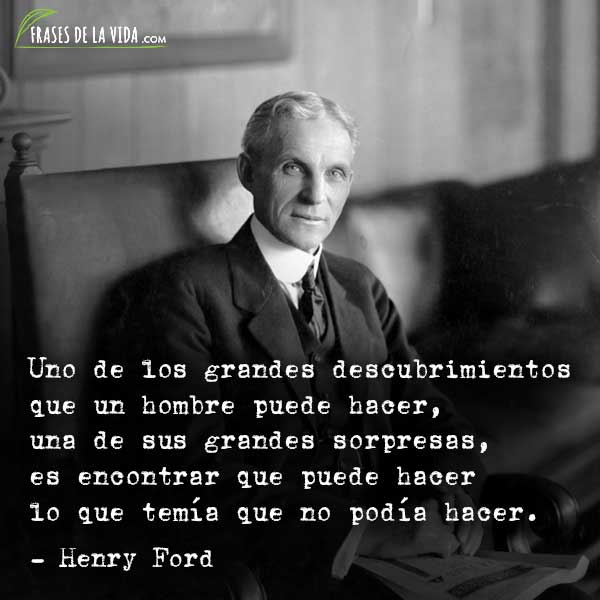 Frases de Henry Ford, Uno de los grandes descubrimientos que un hombre puede hacer, una de sus grandes sorpresas, es encontrar que puede hacer lo que temía que no podía hacer.