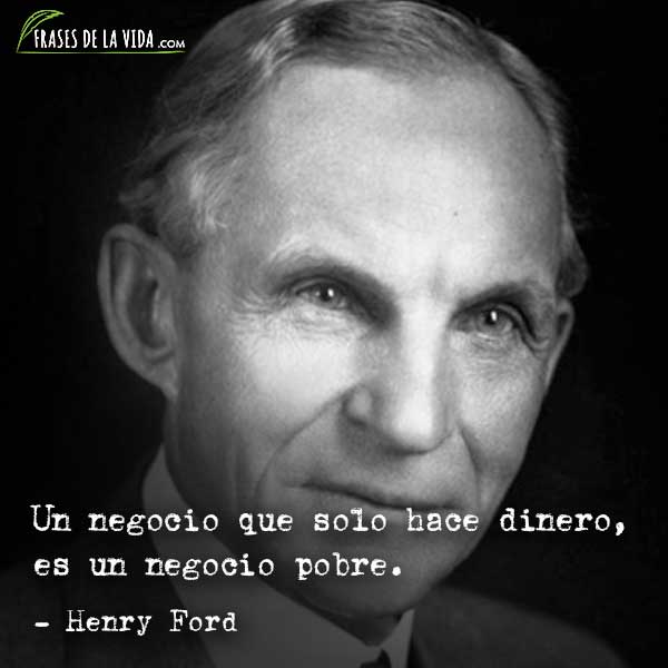 Frases de Henry Ford, Un negocio que solo hace dinero, es un negocio pobre.