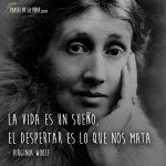 Frases de Virginia Woolf, La vida es un sueño, el despertar es lo que nos mata.