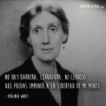 Frases de Virginia Woolf, No hay barrera, cerradura, ni cerrojo que puedas imponer a la libertad de mi mente.