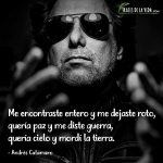 Frases de Andrés Calamaro, Me encontraste entero y me dejaste roto, quería paz y me diste guerra, quería cielo y mordí la tierra.