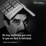 Frases de Gabriel García Márquez, No hay medicina que cure lo que no cura la felicidad.