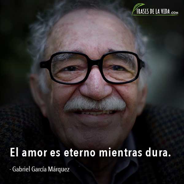 Frases de Gabriel García Márquez, El amor es eterno mientras dura.