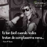 Frases de Guns N Roses, Es tan fácil cuando todos tratan de complacerme nena…