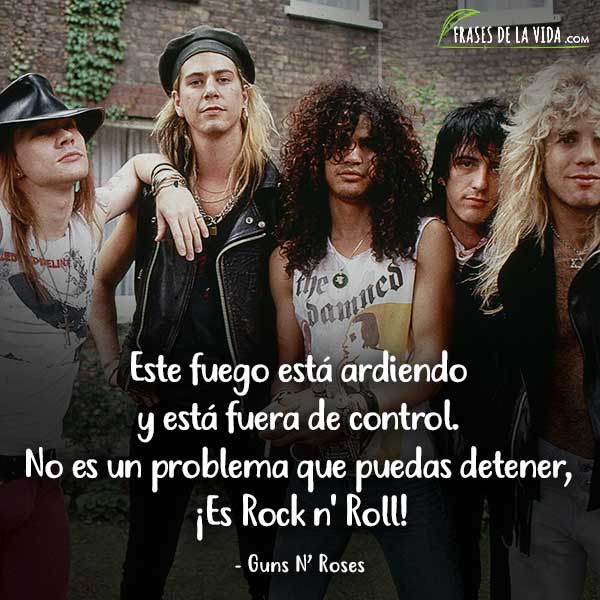 Frases de Guns N Roses, Este fuego está ardiendo y está fuera de control. No es un problema que puedas detener, ¡Es Rock n' Roll!