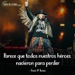 Frases de Guns N Roses, Parece que todos nuestros héroes nacieron para perder.