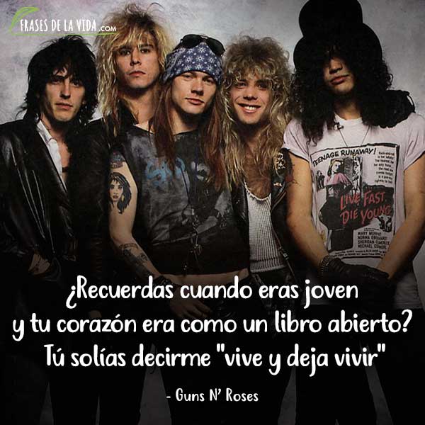 Frases de Guns N Roses, ¿Recuerdas cuando eras joven y tu corazón era como un libro abierto? Tú solías decirme "vive y deja vivir"