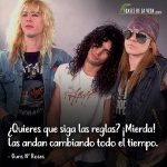 Frases de Guns N Roses,  ¿Quieres que siga las reglas? ¡Mierda! Las andan cambiando todo el tiempo.