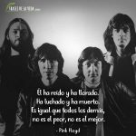 Frases de Pink Floyd, Él ha reído y ha llorado. Ha luchado y ha muerto. Es igual que todos los demás, no es el peor, no es el mejor.