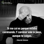 Frases de Eduardo Galeano, Si me caí es porque estaba caminando. Y caminar vale la pena, aunque te caigas.