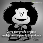 Frases de Mafalda, Como siempre: lo urgente no deja tiempo para lo importante.