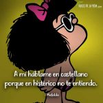 Frases de Mafalda, A mí háblame en castellano porque en histérico no te entiendo. 