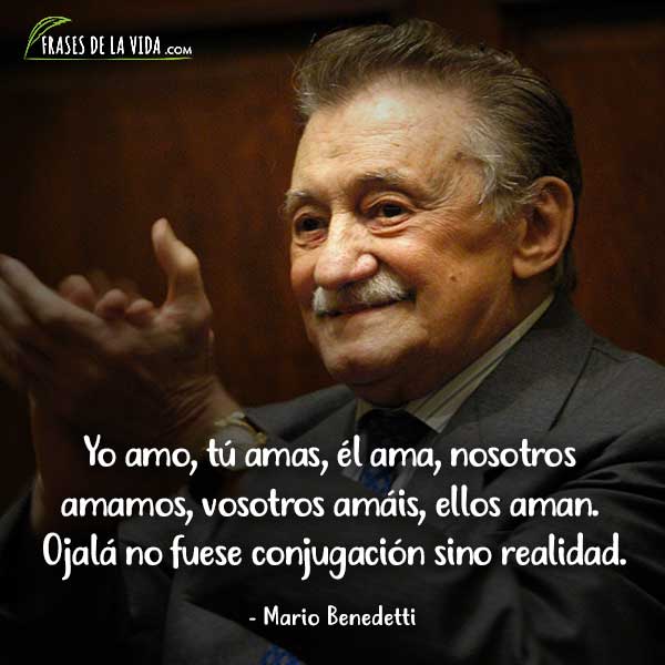 Frases de Mario Benedetti, Yo amo, tú amas, él ama, nosotros amamos