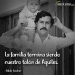 Frases de Pablo Escobar, La familia termina siendo nuestro talón de Aquiles.