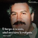 Frases de Pablo Escobar, El tiempo es su socio, usted verá cómo lo malgasta.