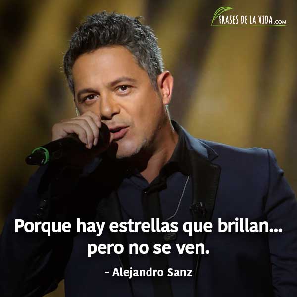 Frases de Alejandro Sanz, Porque hay estrellas que brillan, pero no se ven.