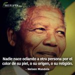 Frases de Nelson Mandela, Nadie nace odiando a otra persona por el color de su piel, o su origen, o su religión.