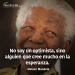 Frases de Nelson Mandela, No soy un optimista, sino alguien que cree mucho en la esperanza.