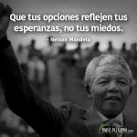 Frases de Nelson Mandela, Que tus opciones reflejen tus esperanzas, no tus miedos.