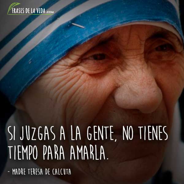 Frases de la Madre Teresa de Calcuta, Si juzgas a la gente, no tienes tiempo para amarla. 