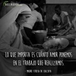 Frases de la Madre Teresa de Calcuta, Lo que importa es cuánto amor ponemos en el trabajo que realizamos.