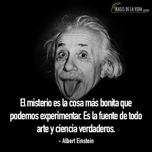 Frases de Albert Einstein, El misterio es la cosa más bonita que podemos experimentar. Es la fuente de todo arte y ciencia verdaderos.